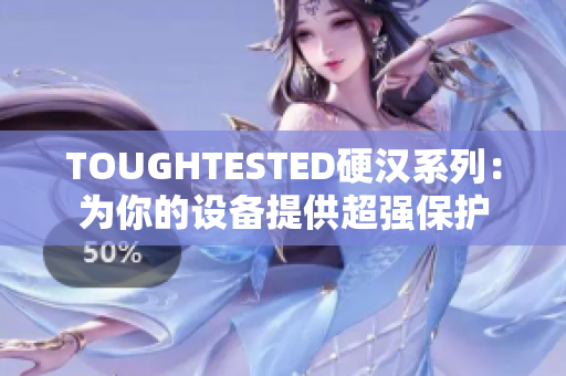 TOUGHTESTED硬汉系列：为你的设备提供超强保护