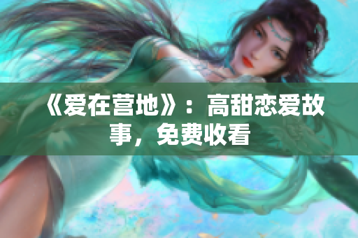 《爱在营地》：高甜恋爱故事，免费收看