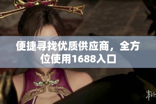 便捷寻找优质供应商，全方位使用1688入口