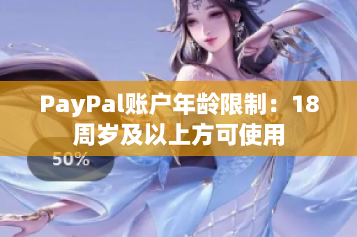 PayPal账户年龄限制：18周岁及以上方可使用