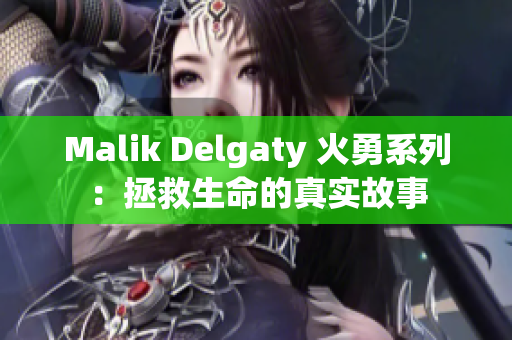 Malik Delgaty 火勇系列：拯救生命的真实故事
