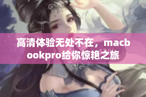 高清体验无处不在，macbookpro给你惊艳之旅