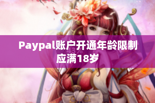Paypal账户开通年龄限制应满18岁