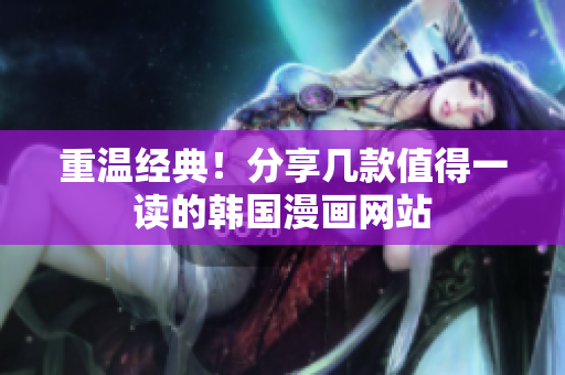 重温经典！分享几款值得一读的韩国漫画网站