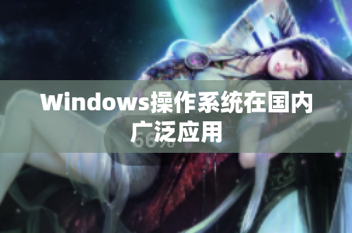 Windows操作系统在国内广泛应用