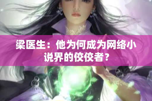 梁医生：他为何成为网络小说界的佼佼者？