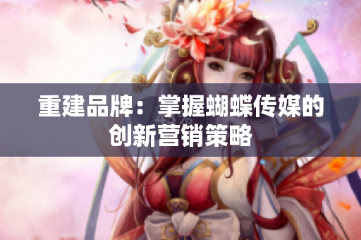 重建品牌：掌握蝴蝶传媒的创新营销策略