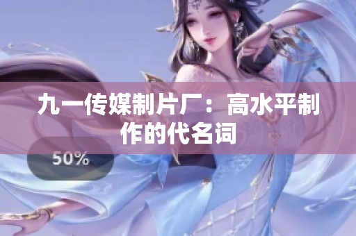 九一传媒制片厂：高水平制作的代名词