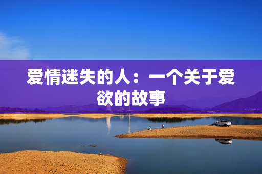 爱情迷失的人：一个关于爱欲的故事