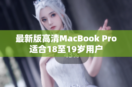 最新版高清MacBook Pro适合18至19岁用户