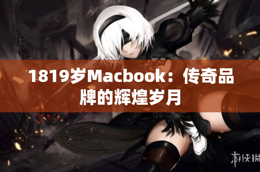 1819岁Macbook：传奇品牌的辉煌岁月