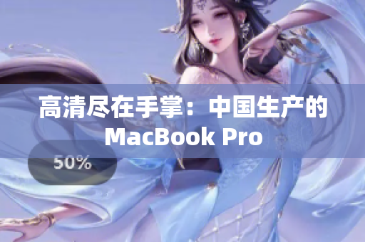 高清尽在手掌：中国生产的MacBook Pro