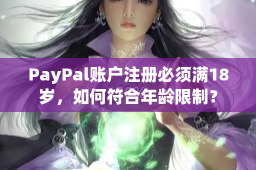 PayPal账户注册必须满18岁，如何符合年龄限制？