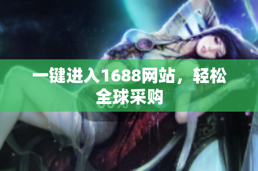 一键进入1688网站，轻松全球采购