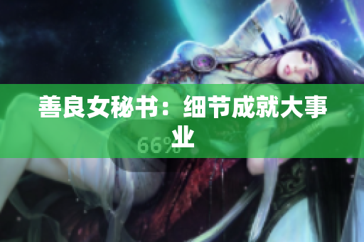 善良女秘书：细节成就大事业