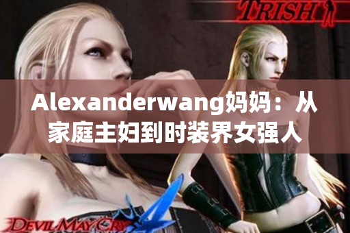 Alexanderwang妈妈：从家庭主妇到时装界女强人