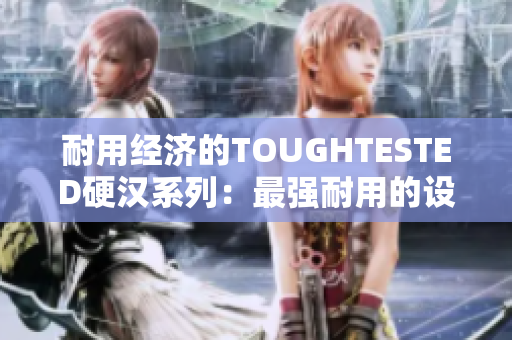 耐用经济的TOUGHTESTED硬汉系列：最强耐用的设备配件