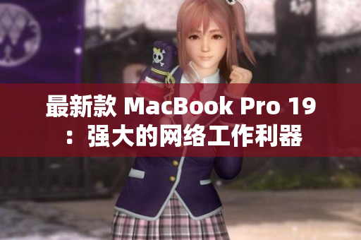 最新款 MacBook Pro 19：强大的网络工作利器