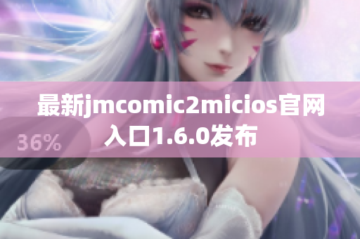 最新jmcomic2micios官网入口1.6.0发布