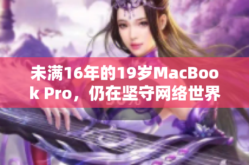 未满16年的19岁MacBook Pro，仍在坚守网络世界