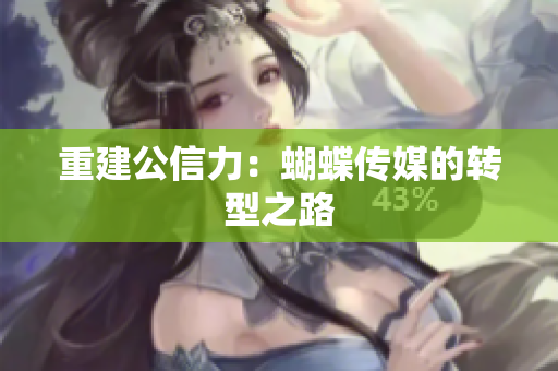 重建公信力：蝴蝶传媒的转型之路