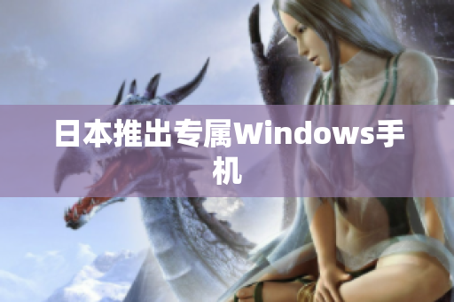 日本推出专属Windows手机