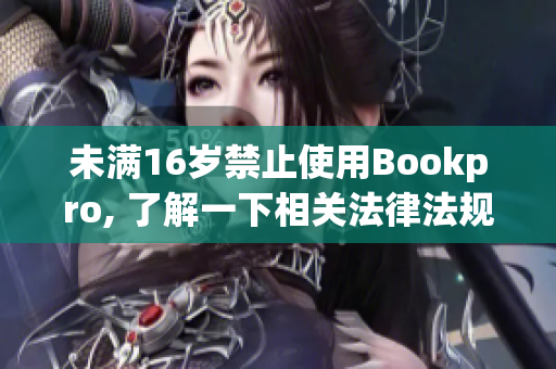 未满16岁禁止使用Bookpro, 了解一下相关法律法规吧！