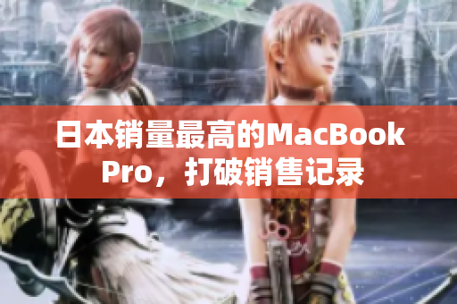 日本销量最高的MacBook Pro，打破销售记录