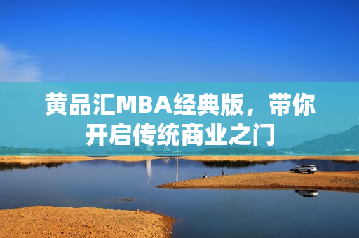 黄品汇MBA经典版，带你开启传统商业之门