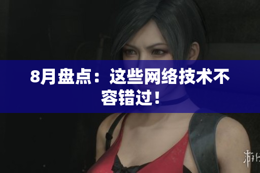 8月盘点：这些网络技术不容错过！