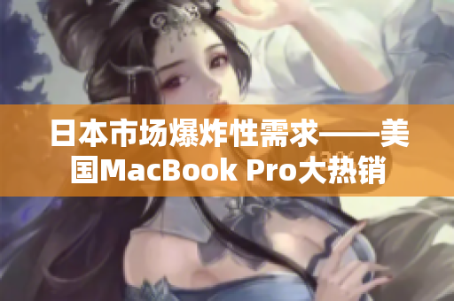 日本市场爆炸性需求——美国MacBook Pro大热销