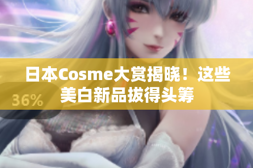 日本Cosme大赏揭晓！这些美白新品拔得头筹