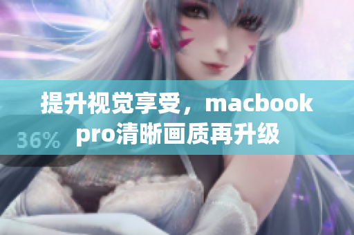 提升视觉享受，macbookpro清晰画质再升级