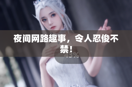 夜间网路趣事，令人忍俊不禁！