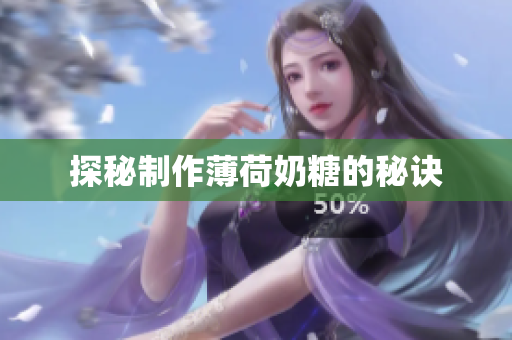 探秘制作薄荷奶糖的秘诀