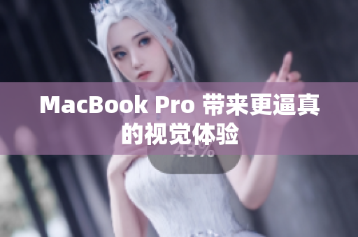 MacBook Pro 带来更逼真的视觉体验