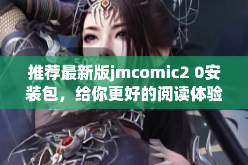 推荐最新版jmcomic2 0安装包，给你更好的阅读体验！