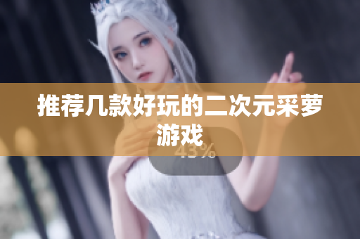 推荐几款好玩的二次元采萝游戏