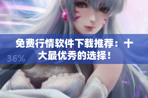免费行情软件下载推荐：十大最优秀的选择！
