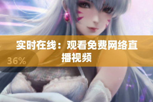 实时在线：观看免费网络直播视频