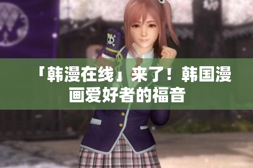 「韩漫在线」来了！韩国漫画爱好者的福音