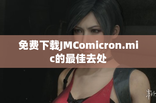 免费下载JMComicron.mic的最佳去处