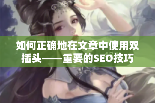 如何正确地在文章中使用双插头——重要的SEO技巧