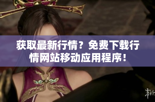 获取最新行情？免费下载行情网站移动应用程序！