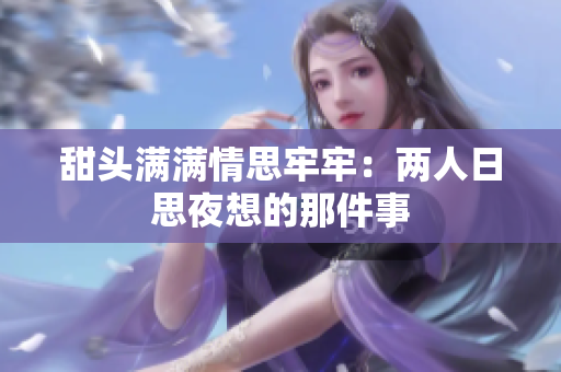 甜头满满情思牢牢：两人日思夜想的那件事