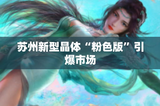 苏州新型晶体“粉色版”引爆市场
