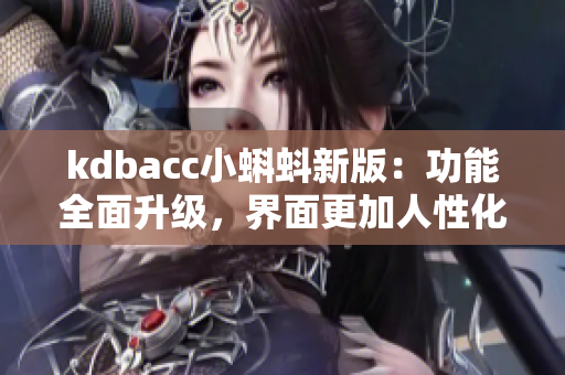 kdbacc小蝌蚪新版：功能全面升级，界面更加人性化