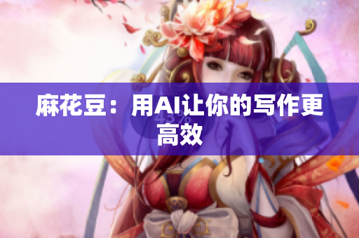 麻花豆：用AI让你的写作更高效