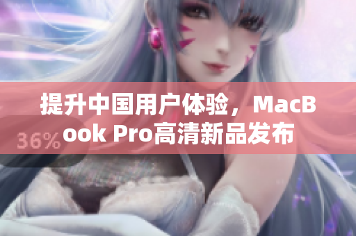 提升中国用户体验，MacBook Pro高清新品发布