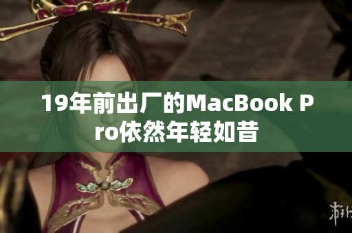 19年前出厂的MacBook Pro依然年轻如昔